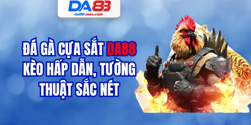 Đá Gà Cựa Sắt DA88 - Kèo Hấp Dẫn, Tường Thuật Sắc Nét