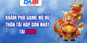 Khám Phá Game Nổ Hũ Thần Tài Hấp Dẫn Nhất Tại DA88